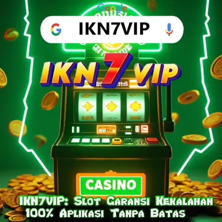 IKN7VIP: Slot Garansi Kekalahan 100% Aplikasi Tanpa Batas